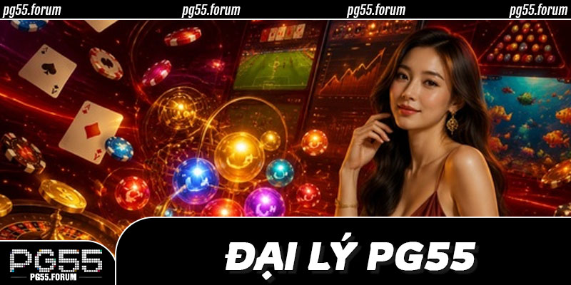 🌟 Đại lý PG55 Là Gì? – Không Phải Trung Gian Thường Nhận